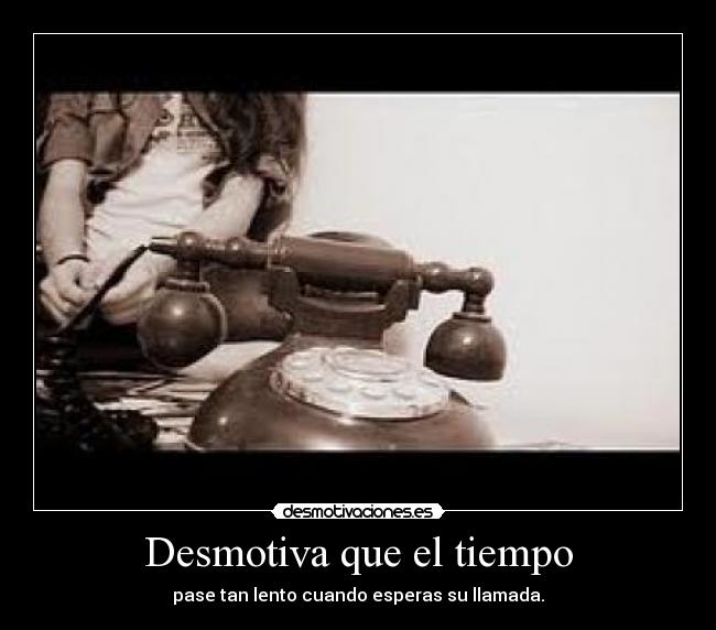 Desmotiva que el tiempo - 