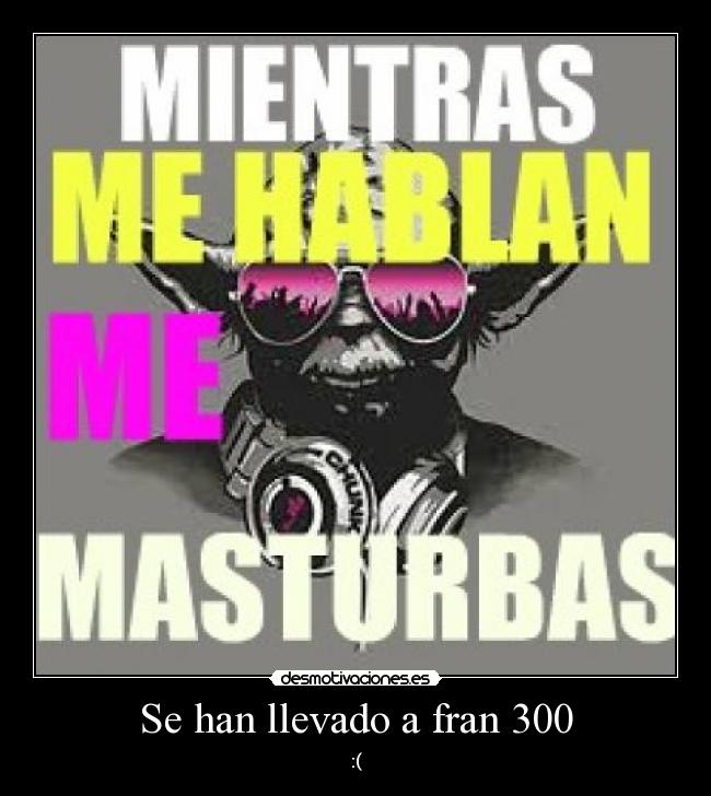 Se han llevado a fran 300 - :(