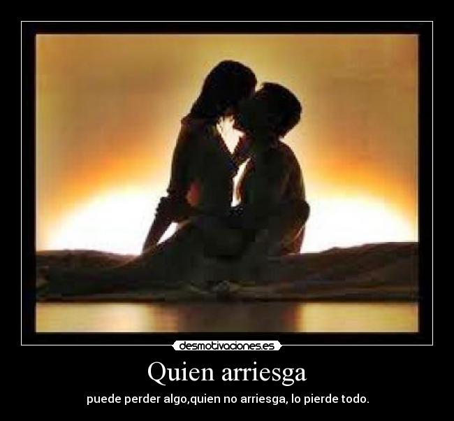 Quien arriesga -