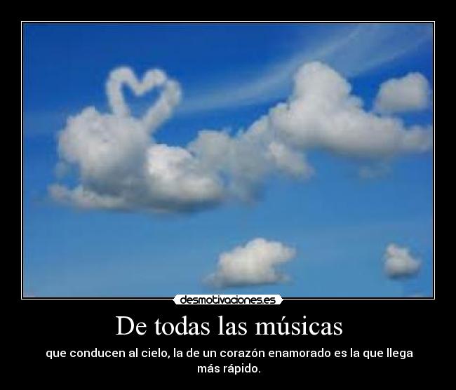 De todas las músicas - que conducen al cielo, la de un corazón enamorado es la que llega más rápido.