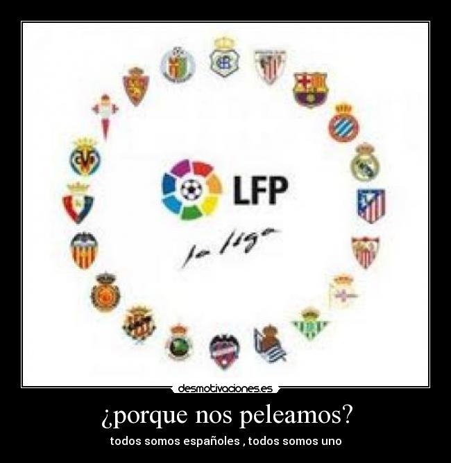 ¿porque nos peleamos? - todos somos españoles , todos somos uno