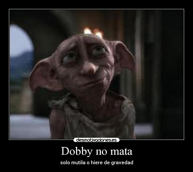 Dobby no mata - solo mutila o hiere de gravedad