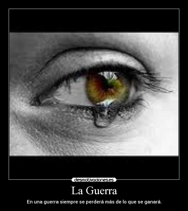 La Guerra - En una guerra siempre se perderá más de lo que se ganará.