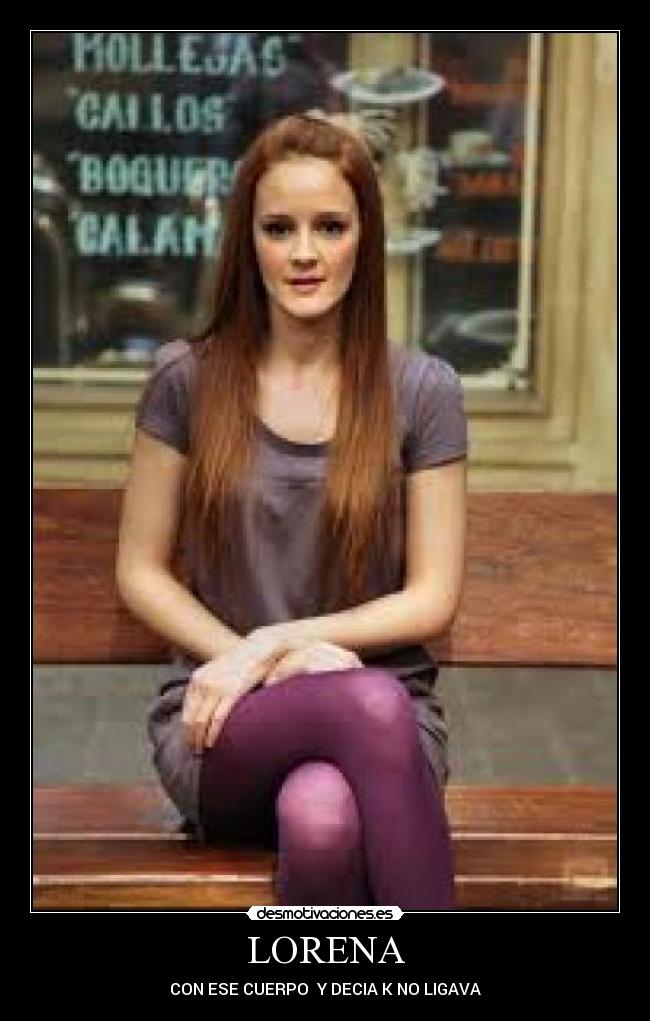 LORENA - CON ESE CUERPO  Y DECIA K NO LIGAVA