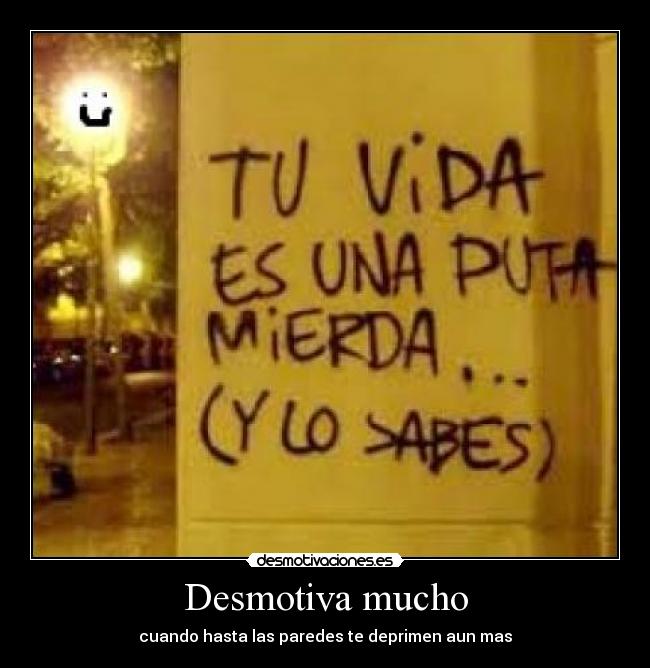 Desmotiva mucho - cuando hasta las paredes te deprimen aun mas