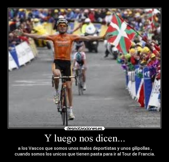 Y luego nos dicen... - a los Vascos que somos unos malos deportistas y unos gilipollas ,
cuando somos los unicos que tienen pasta para ir al Tour de Francia.