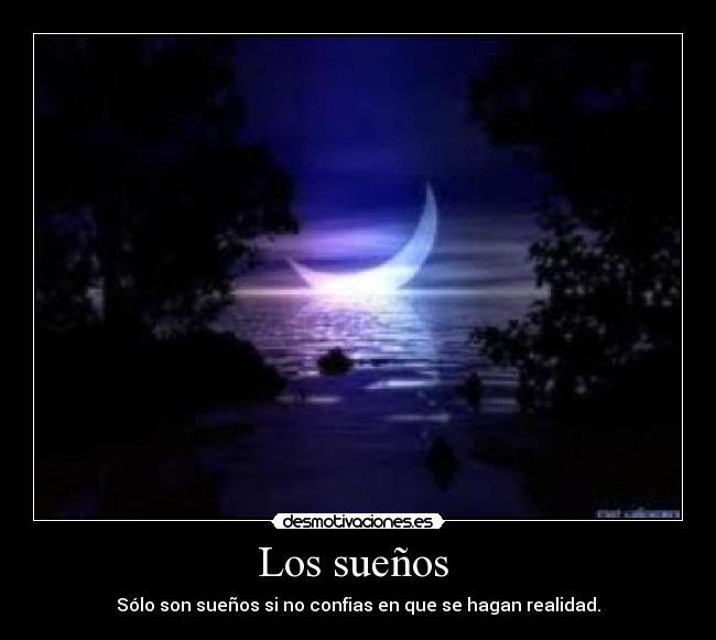 Los sueños - Sólo son sueños si no confias en que se hagan realidad.