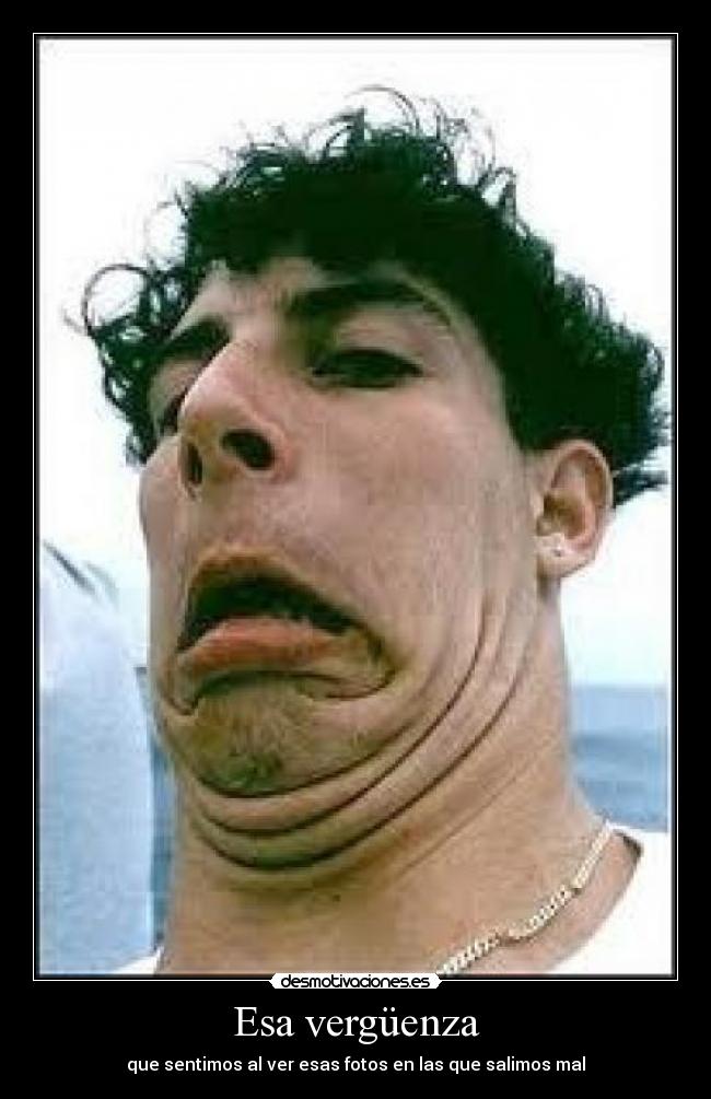 Esa vergüenza - que sentimos al ver esas fotos en las que salimos mal