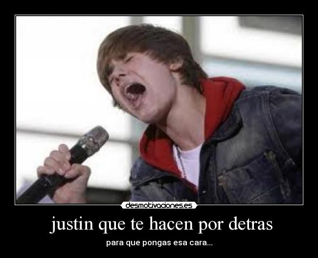 justin que te hacen por detras -