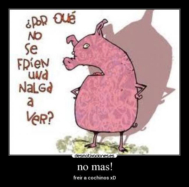 no mas! -