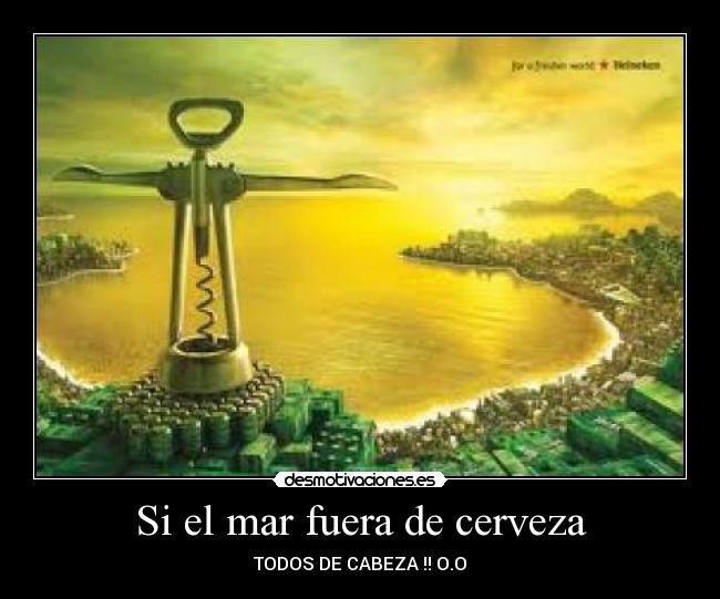 Si el mar fuera de cerveza - TODOS DE CABEZA !! O.O