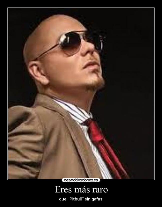 Eres más raro -