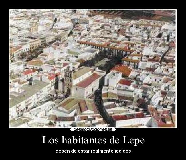 Los habitantes de Lepe - deben de estar realmente jodidos