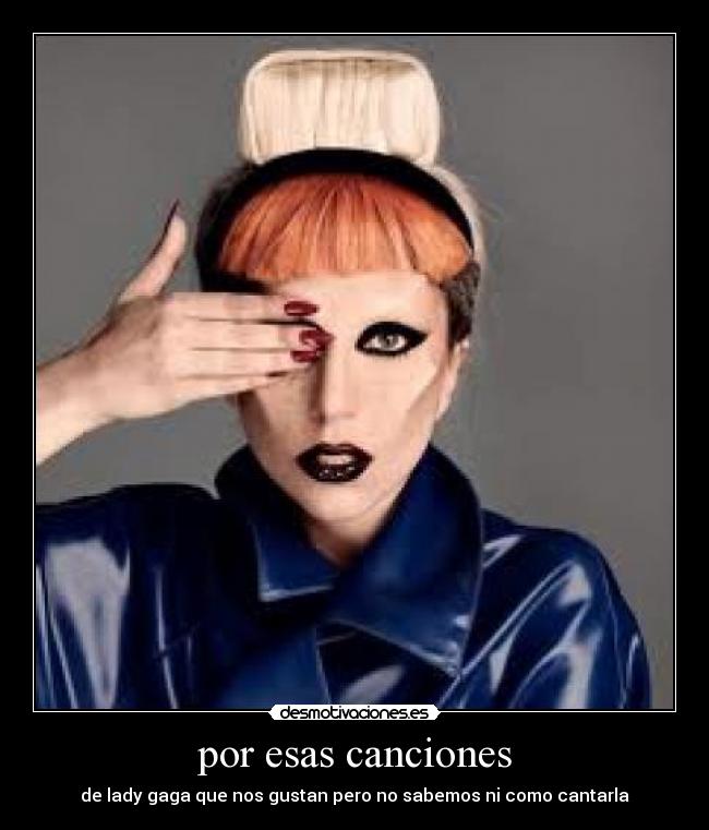 por esas canciones - de lady gaga que nos gustan pero no sabemos ni como cantarla