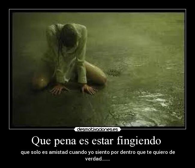 Que pena es estar fingiendo -