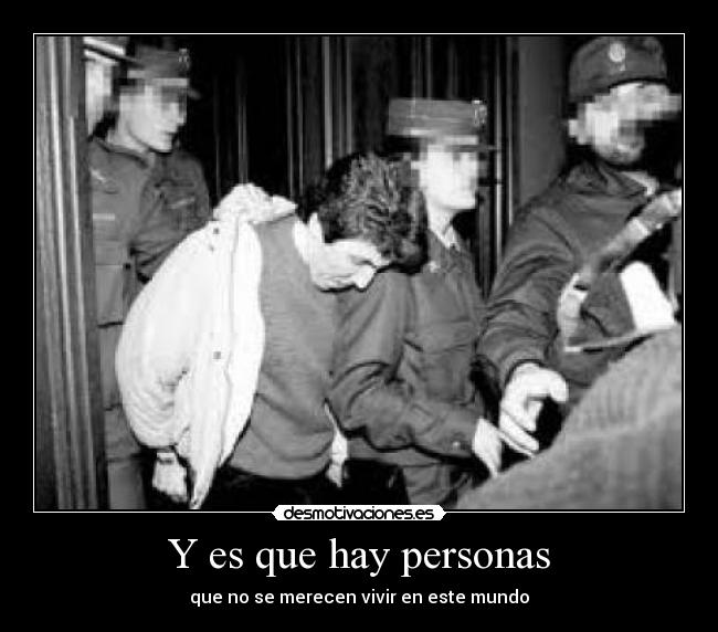 Y es que hay personas - que no se merecen vivir en este mundo