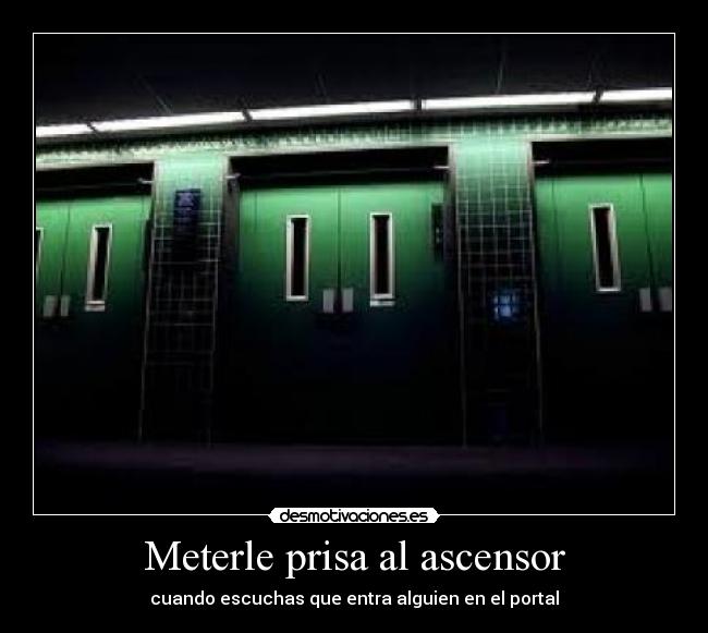 Meterle prisa al ascensor - cuando escuchas que entra alguien en el portal