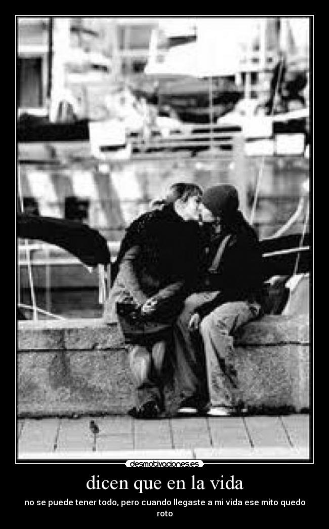 dicen que en la vida - no se puede tener todo, pero cuando llegaste a mi vida ese mito quedo roto