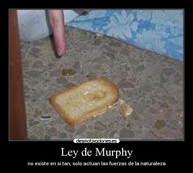Ley de Murphy - no existe en si tan, solo actuan las fuerzas de la naturaleza