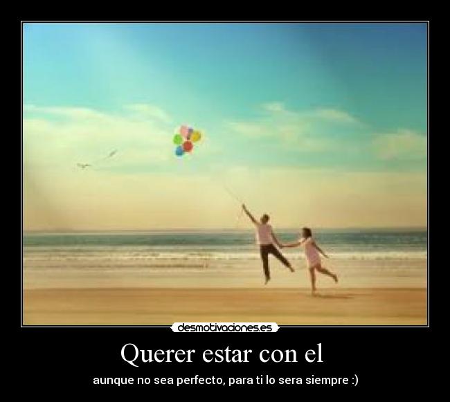Querer estar con el -