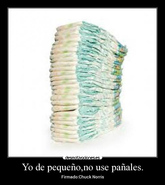Yo de pequeño,no use pañales. - Firmado:Chuck Norris