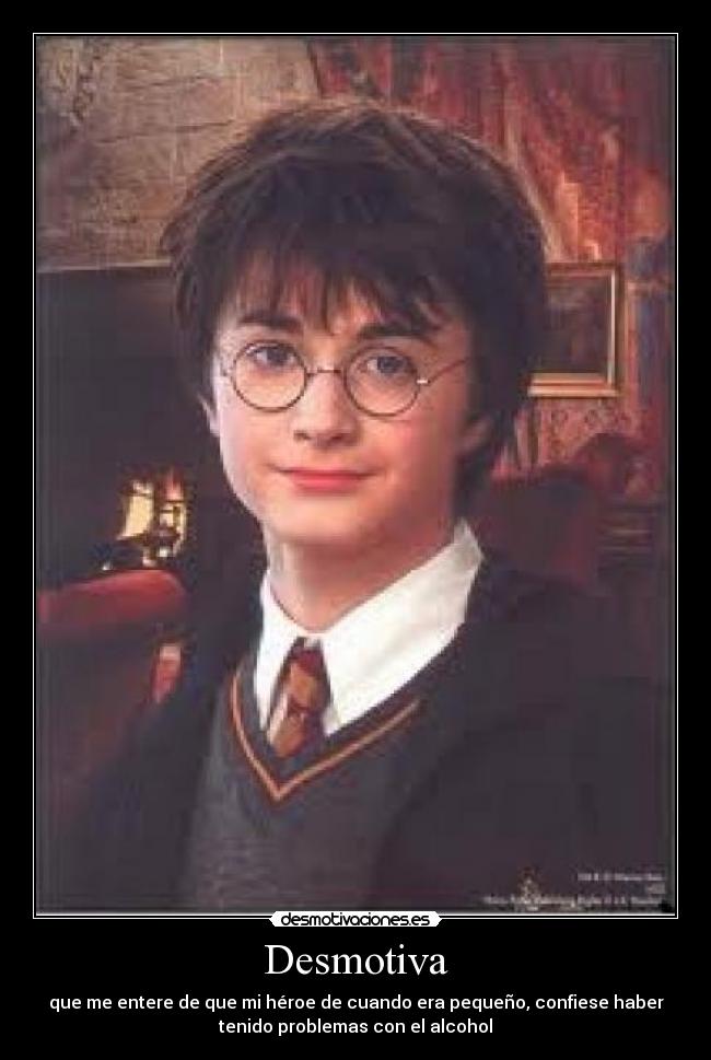 Desmotiva - que me entere de que mi héroe de cuando era pequeño, confiese haber
tenido problemas con el alcohol