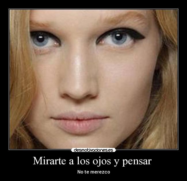 Mirarte a los ojos y pensar - No te merezco