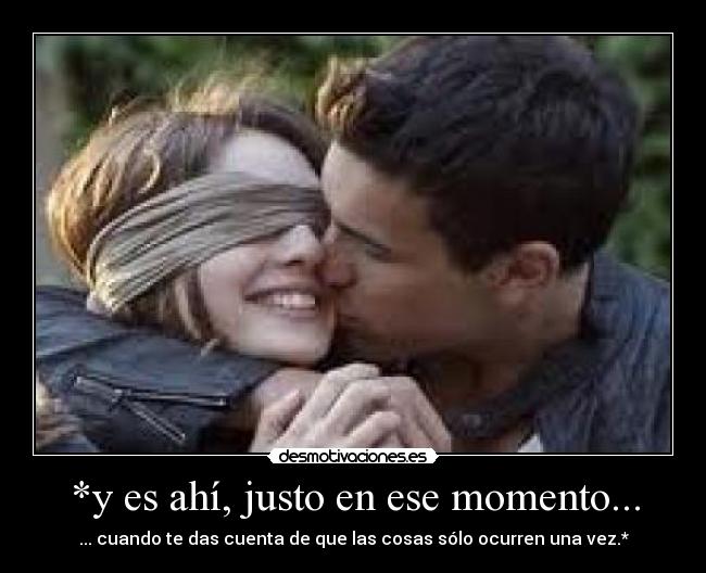*y es ahí, justo en ese momento... -