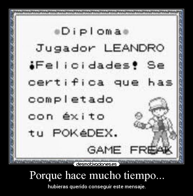 Porque hace mucho tiempo... - hubieras querido conseguir este mensaje.