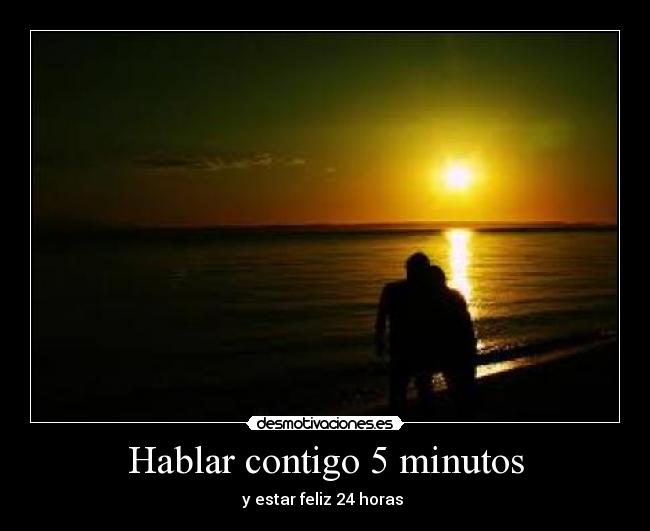 Hablar contigo 5 minutos - y estar feliz 24 horas