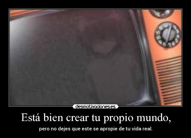 Está bien crear tu propio mundo, -