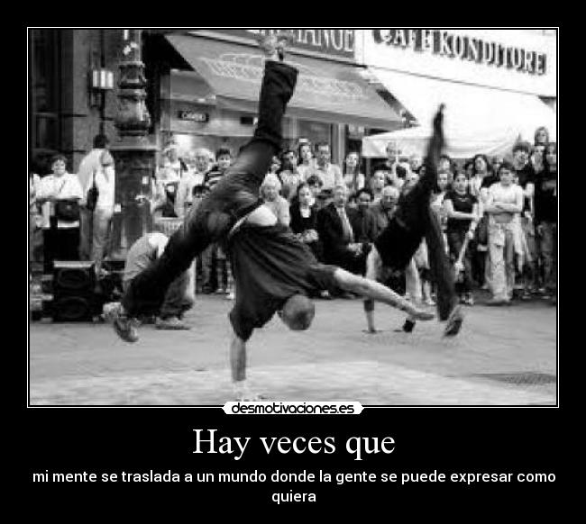 Hay veces que - mi mente se traslada a un mundo donde la gente se puede expresar como quiera