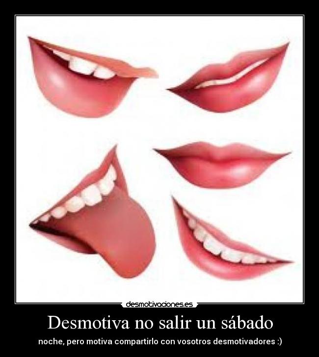 Desmotiva no salir un sábado - noche, pero motiva compartirlo con vosotros desmotivadores :)