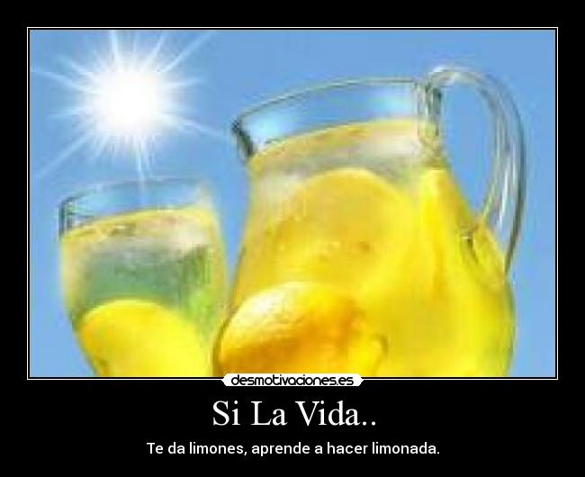Si La Vida.. - Te da limones, aprende a hacer limonada.