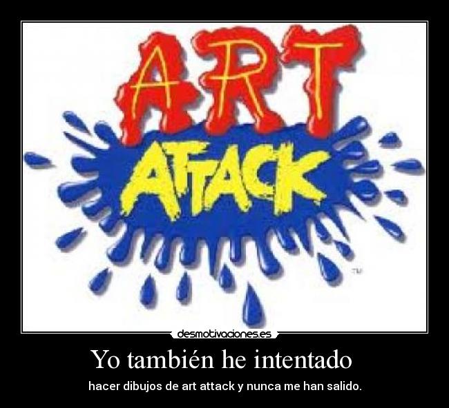 Yo también he intentado  - hacer dibujos de art attack y nunca me han salido.