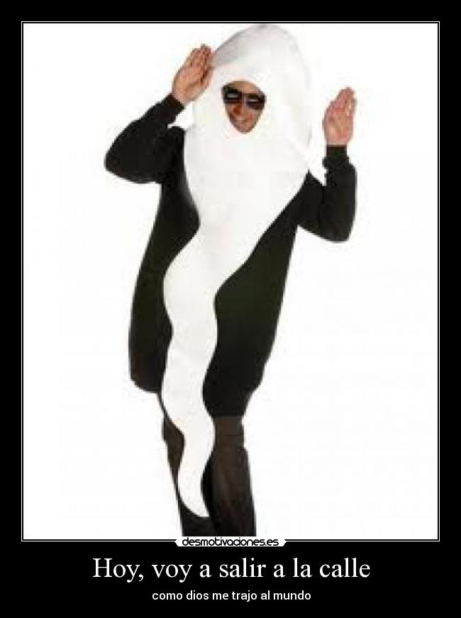 Hoy, voy a salir a la calle - como dios me trajo al mundo