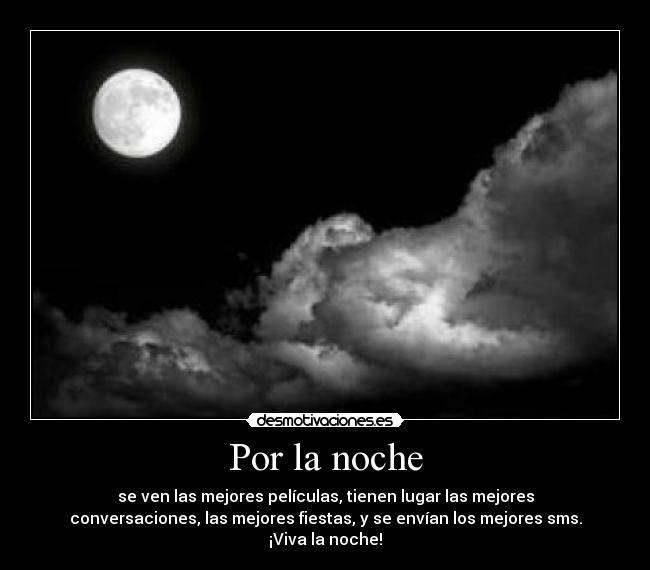 Por la noche - se ven las mejores películas, tienen lugar las mejores
conversaciones, las mejores fiestas, y se envían los mejores sms.
¡Viva la noche!