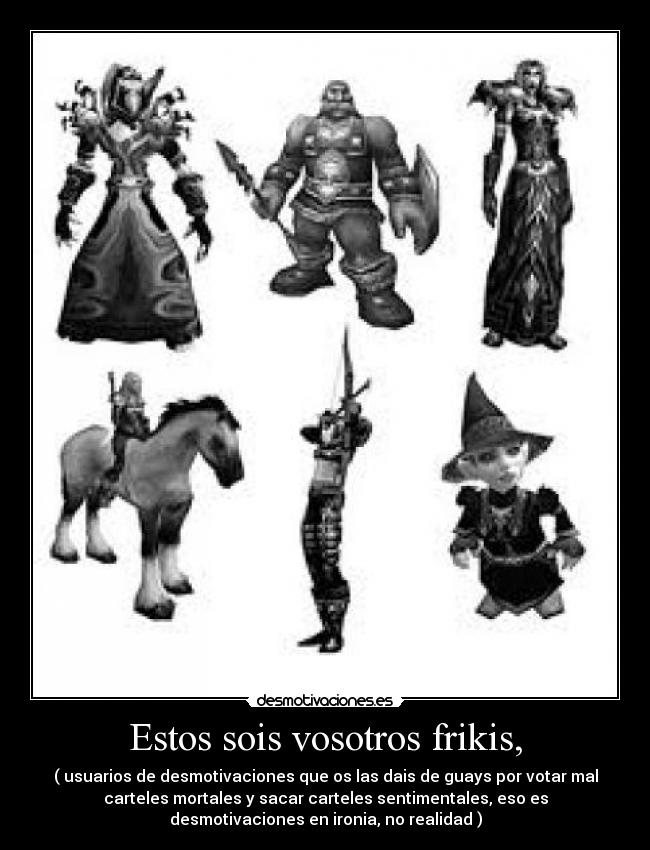 Estos sois vosotros frikis, -