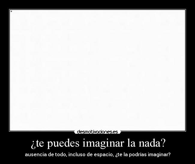 ¿te puedes imaginar la nada? - 