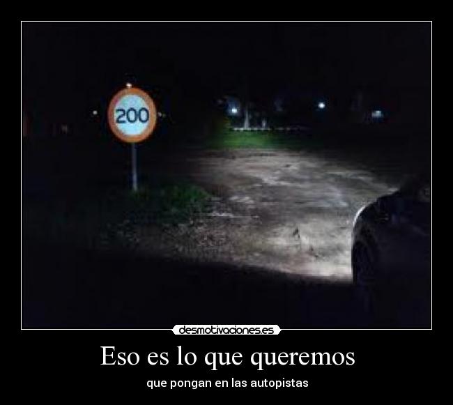 Eso es lo que queremos - que pongan en las autopistas