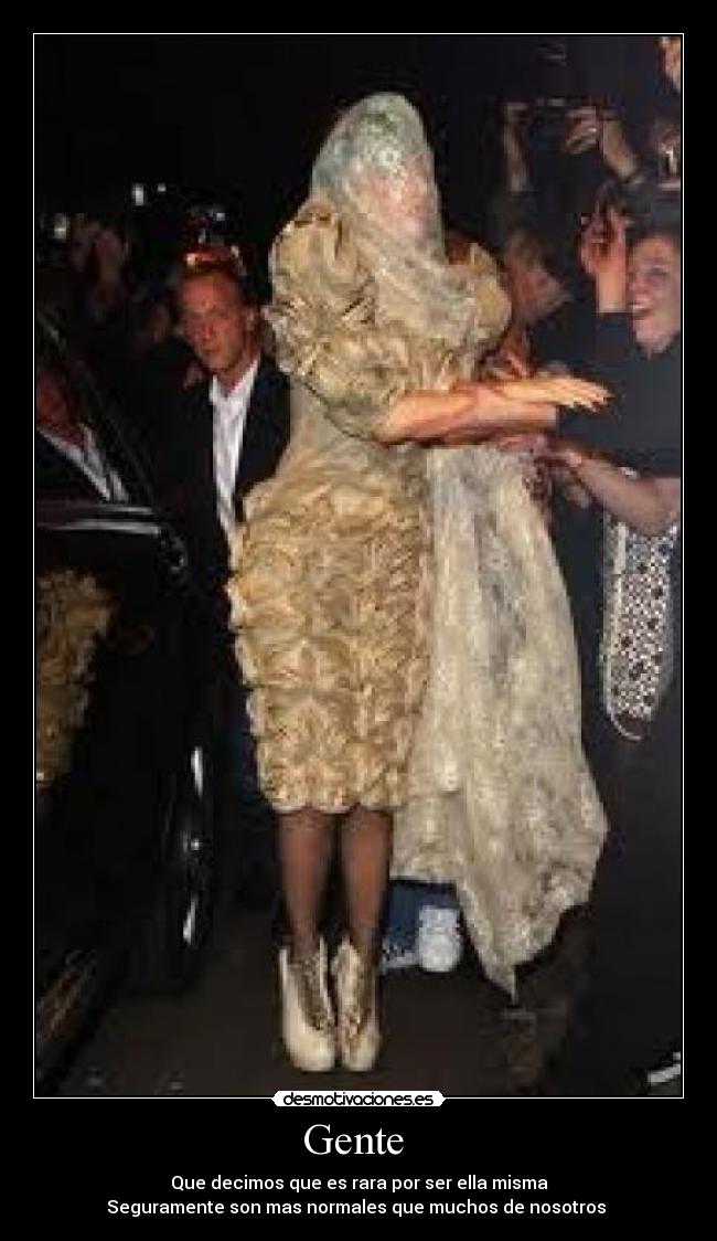Gente  - Que decimos que es rara por ser ella misma
Seguramente son mas normales que muchos de nosotros 