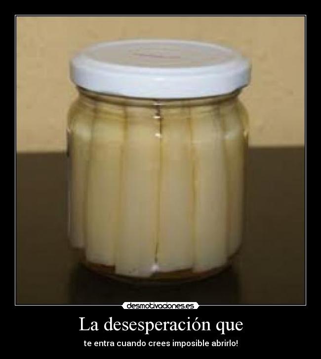 La desesperación que - te entra cuando crees imposible abrirlo!