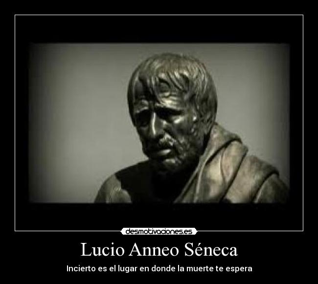 Lucio Anneo Séneca - Incierto es el lugar en donde la muerte te espera