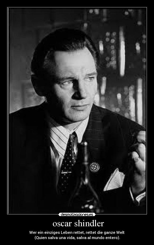 oscar shindler - Wer ein einziges Leben rettet, rettet die ganze Welt
(Quien salva una vida, salva al mundo entero).