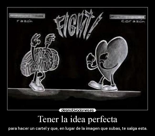 Tener la idea perfecta - para hacer un cartel y que, en lugar de la imagen que subas, te salga esta.