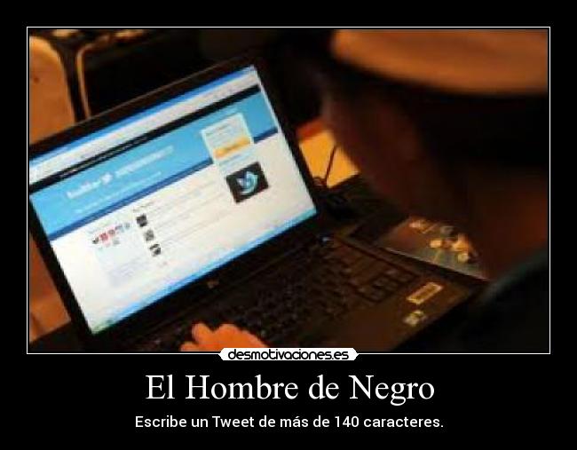 El Hombre de Negro - Escribe un Tweet de más de 140 caracteres.