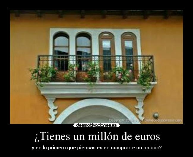 ¿Tienes un millón de euros - y en lo primero que piensas es en comprarte un balcón?