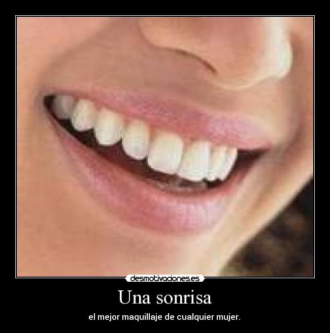 Una sonrisa - el mejor maquillaje de cualquier mujer. 