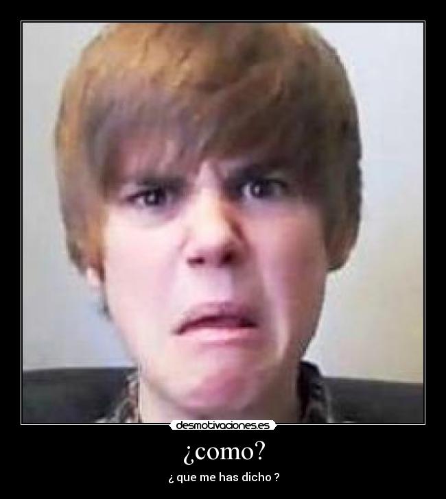 ¿como? -