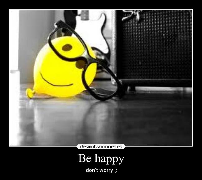 Be happy - dont worry [: